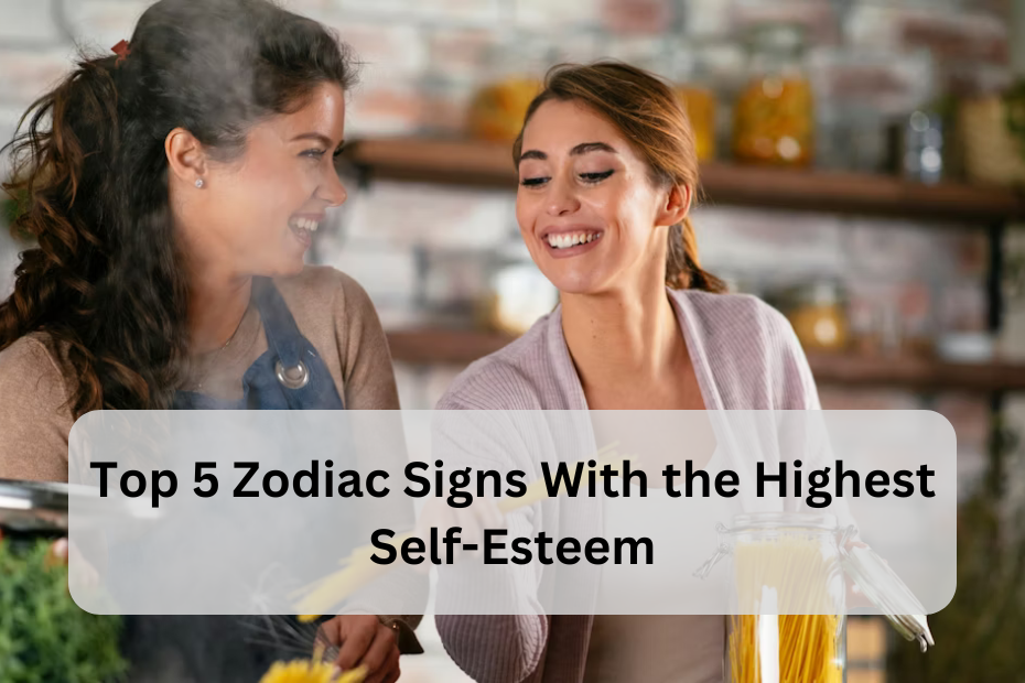 Top 5 Zodiac Signs With the Highest Self-Esteem