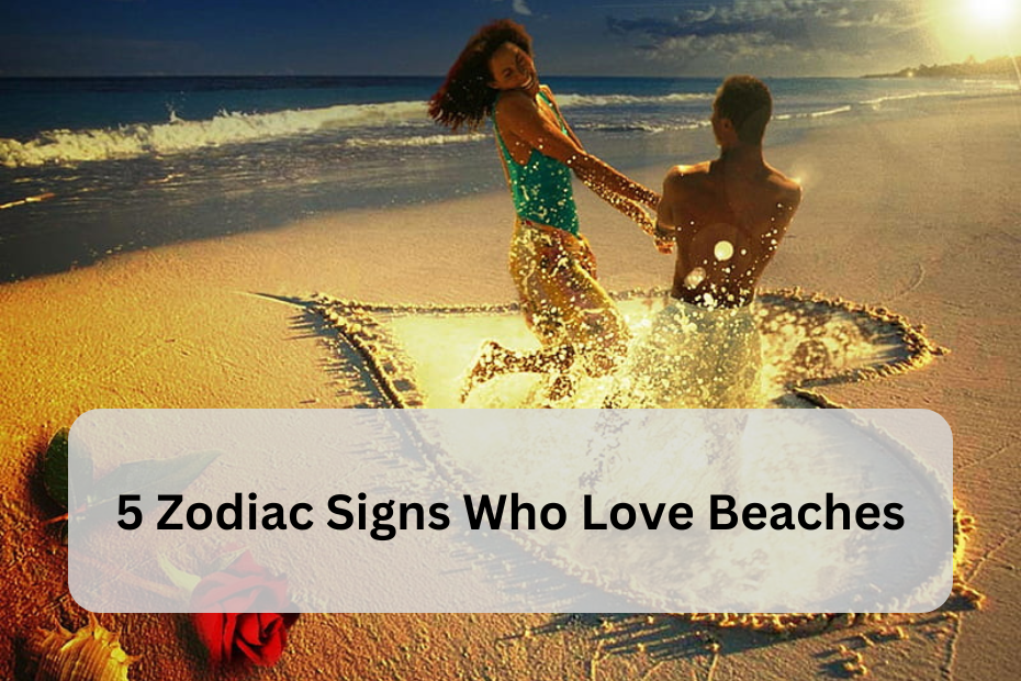 5 Zodiac Signs Who Love Beaches