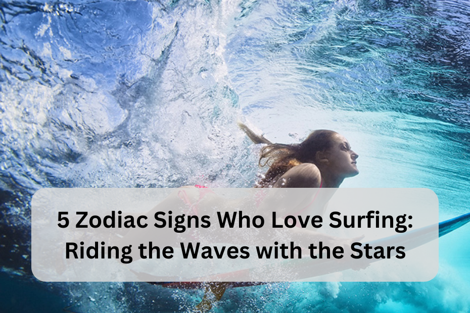 5 Zodiac Signs Who Love Surfing: Riding the Waves with the Stars