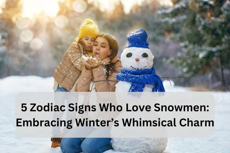 5 Zodiac Signs Who Love Snowmen: Embracing Winter’s Whimsical Charm