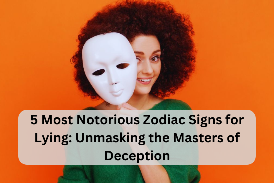 5 Most Notorious Zodiac Signs for Lying: Unmasking the Masters of Deception