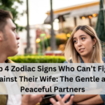 Top 4 Zodiac Signs Who Can’t Fight Against Their Wife: The Gentle and Peaceful Partners