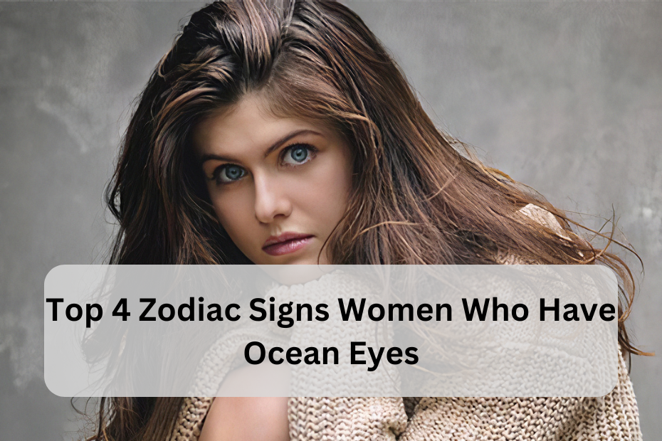 Top 4 Zodiac Signs Women Who Have Ocean Eyes