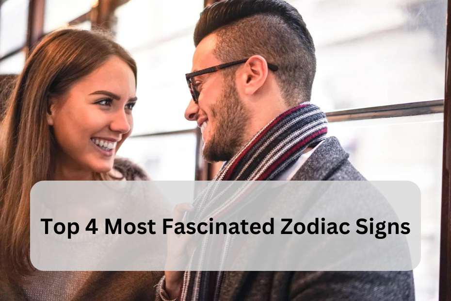 Top 4 Most Fascinated Zodiac Signs