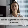 5 Zodiac Signs Who Are Always Anxious