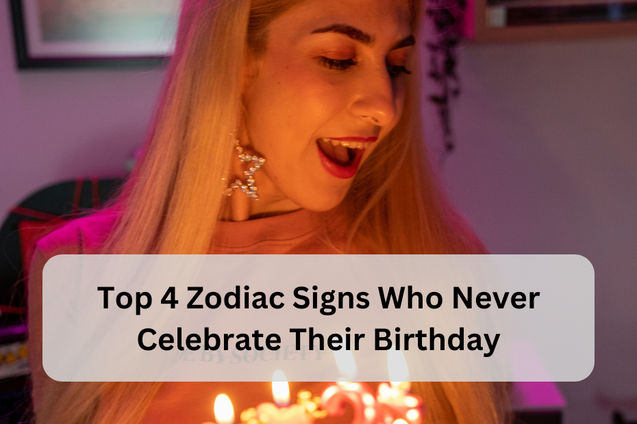 Top 4 Zodiac Signs Who Never Celebrate Their Birthday