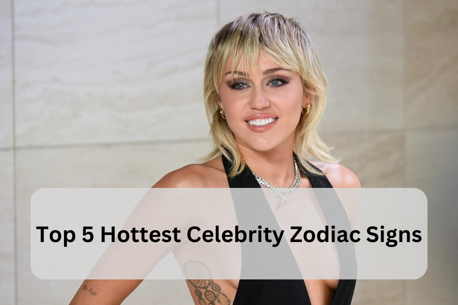 Top 5 Hottest Celebrity Zodiac Signs