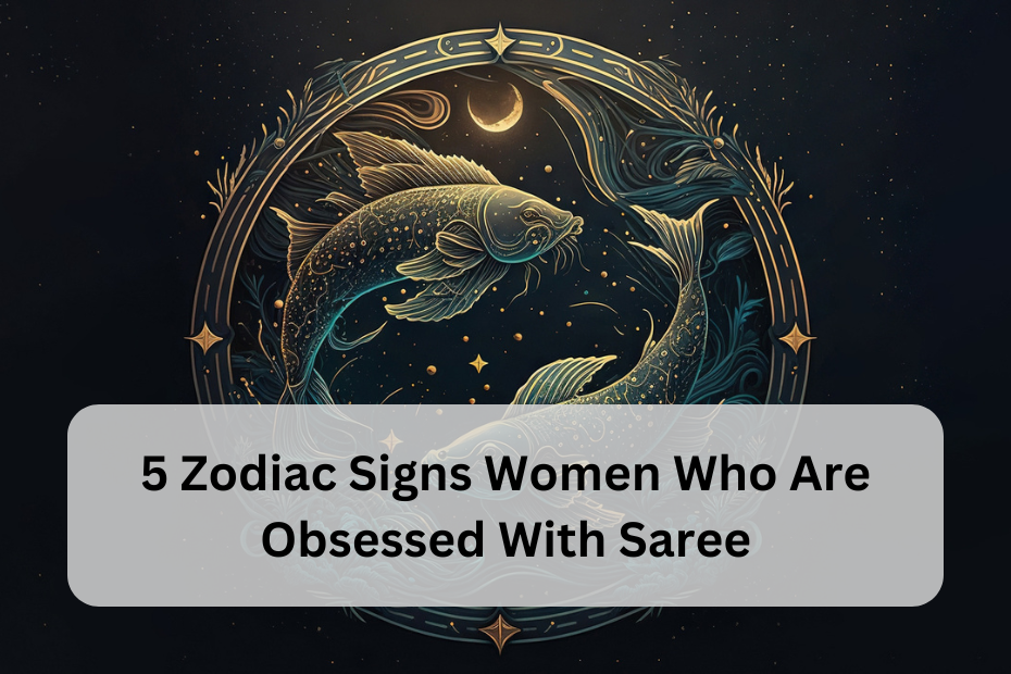 5 Zodiac Signs of Women Who Are Obsessed with Sarees